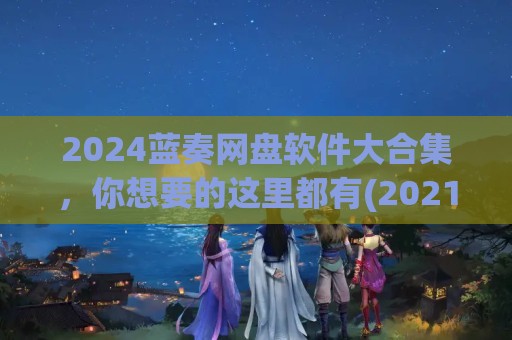 2024蓝奏网盘软件大合集，你想要的这里都有(2021蓝奏云网盘)