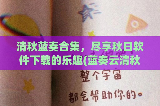 清秋蓝奏合集，尽享秋日软件下载的乐趣(蓝奏云清秋暖冬收集)